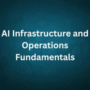 AI Infrastructure and Operations Fundamentals